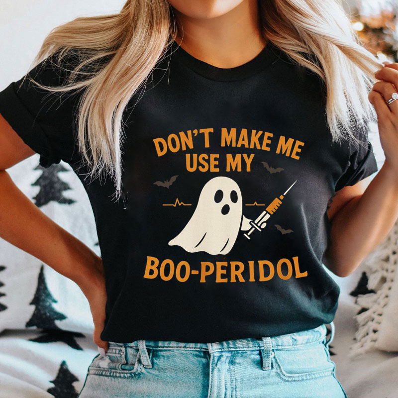 Don't Make Me Use Boo-Peridol Nurse T-Shirt