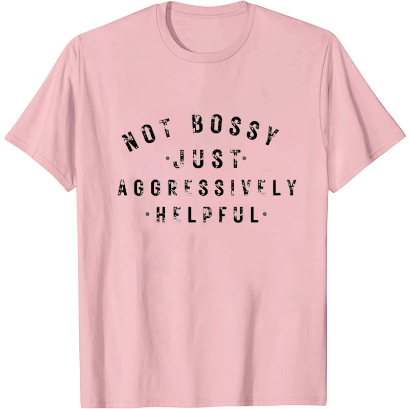 Not Bossy Just Aggressively Helpful Nurse T-Shirt
