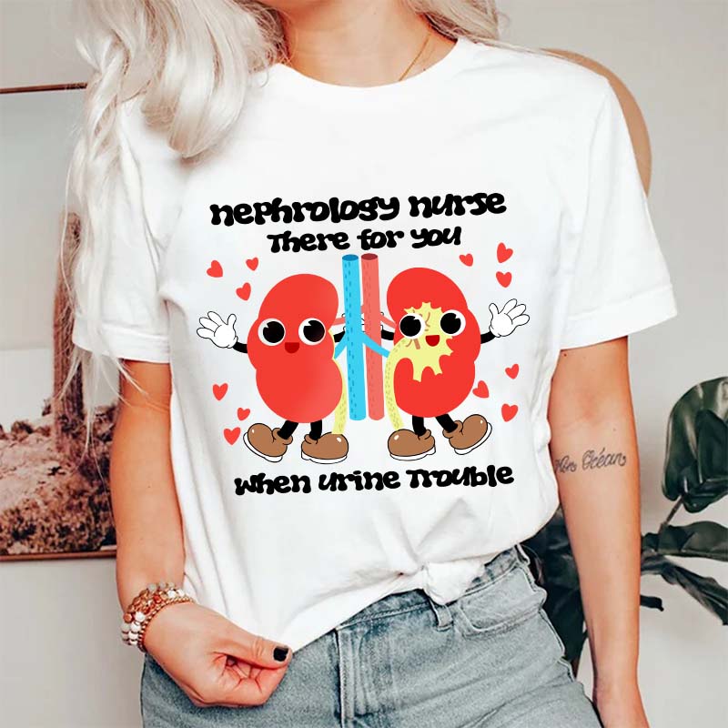 There For You When Urine Trouble Nurse T-Shirt