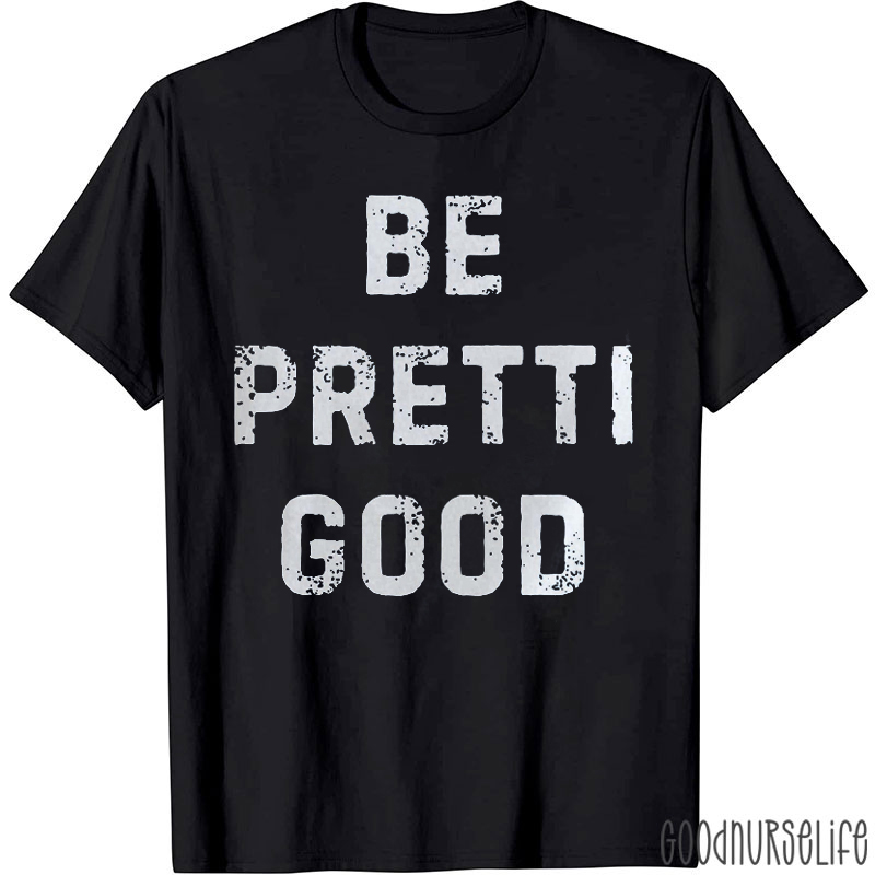 Be Pretti Good Nurse T-shirt