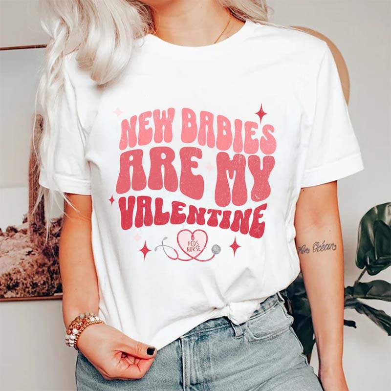 New Babies Are My Valentine Nurse T-Shirt