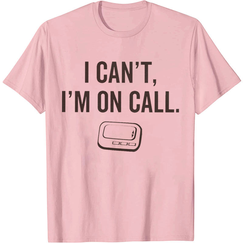 I Can't I'm On Call Nurse T-Shirt