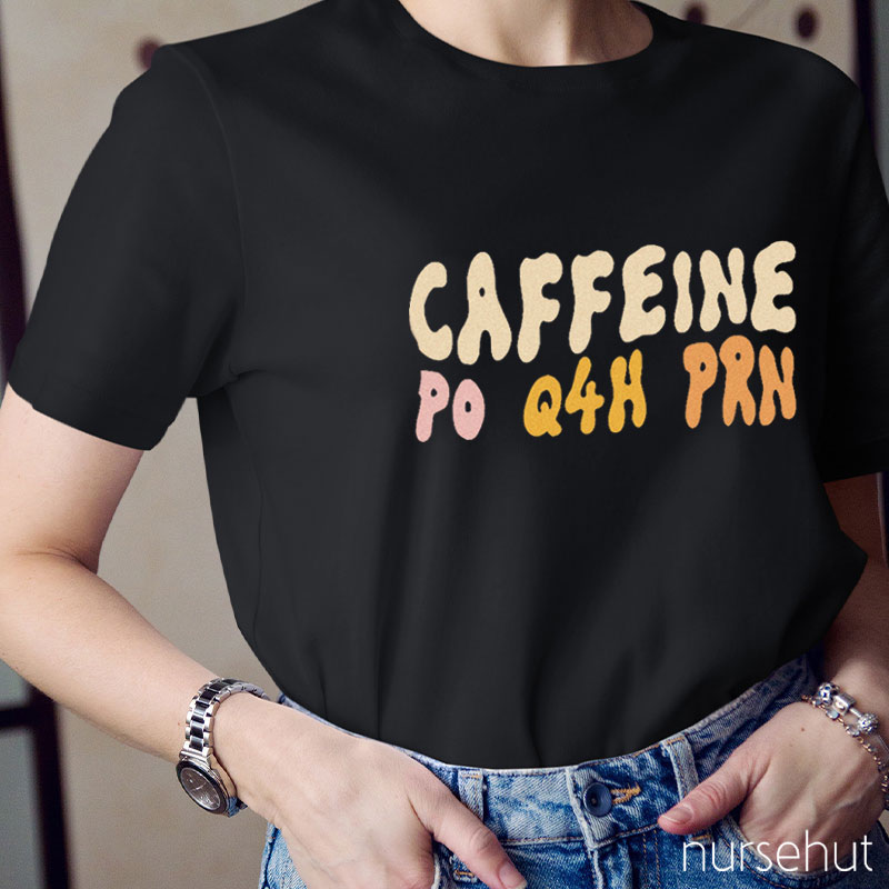 CAFFEINE PO Q4H PRN Nurse T-Shirt
