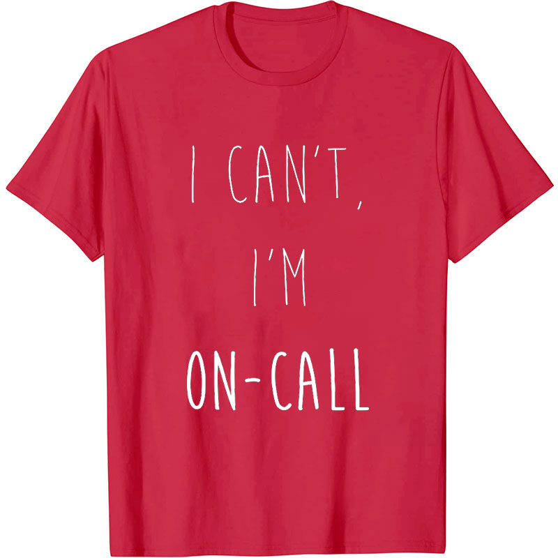 I Can't I'm On Call Nurse T-Shirt