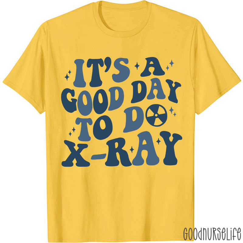 It's A Good Day To X-RAY Radiology T-shirt