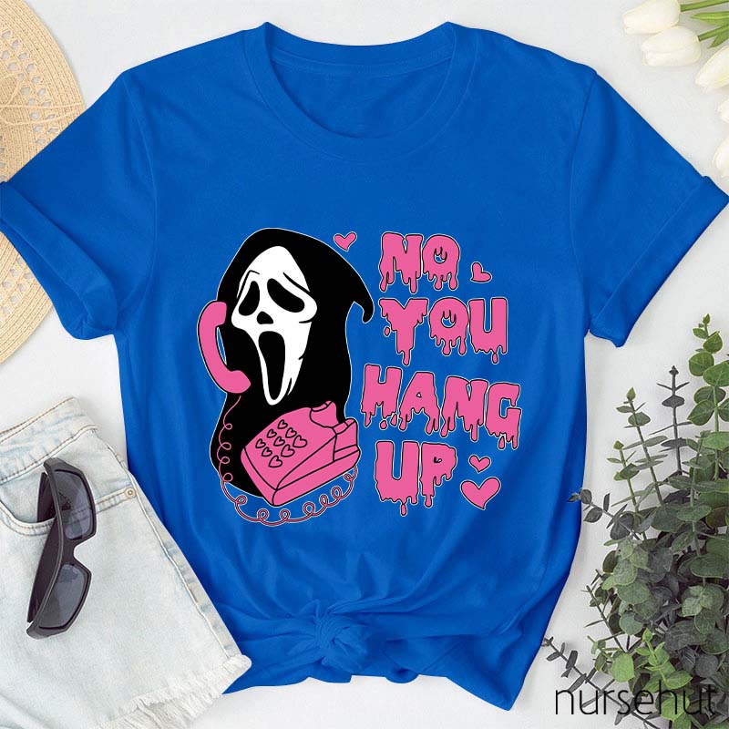 No You Hang Up Nurse T-Shirt