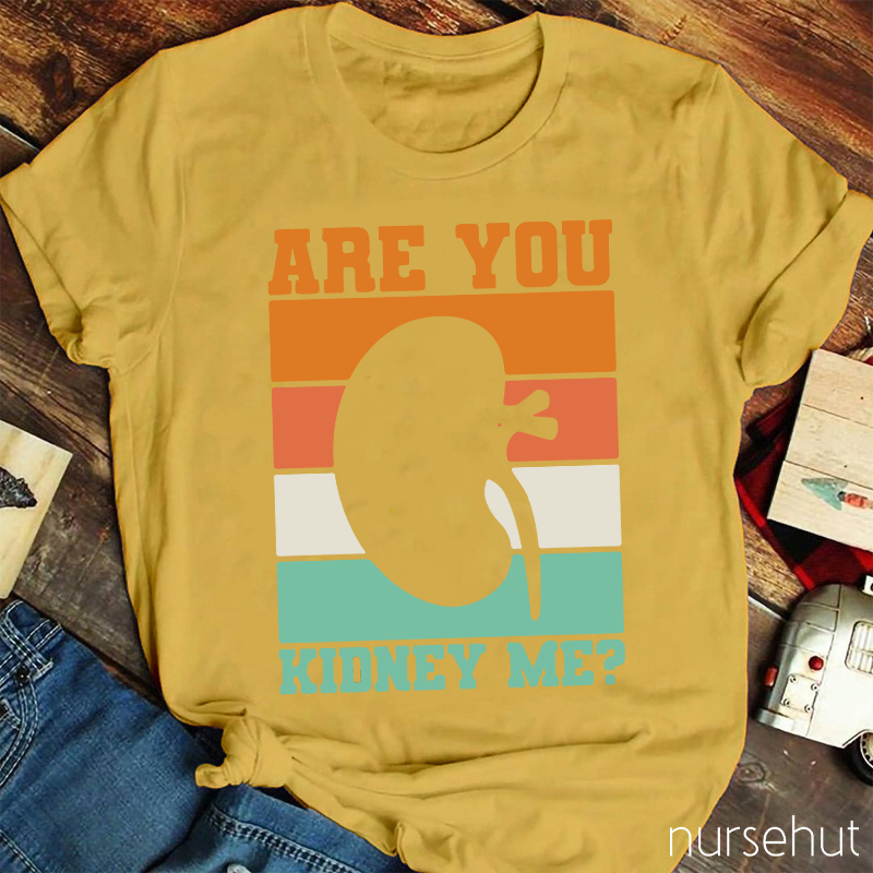 Are You Kidney Me Nurse T-Shirt