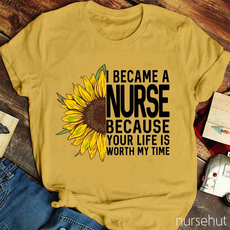 I Became A Nurse Because Your Life Is Worth My Time Nurse T-Shirt