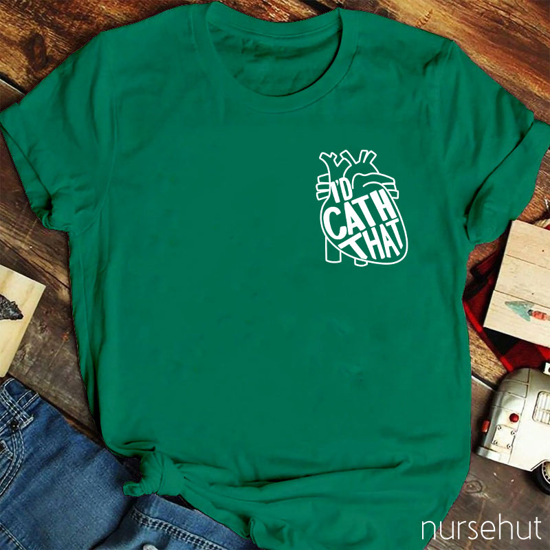 I'd Cath That Nurse T-Shirt