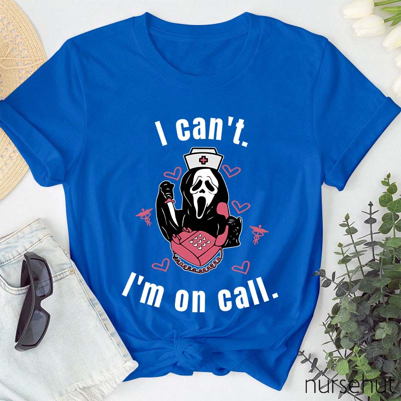 I Can't I'm On Call Nurse T-Shirt