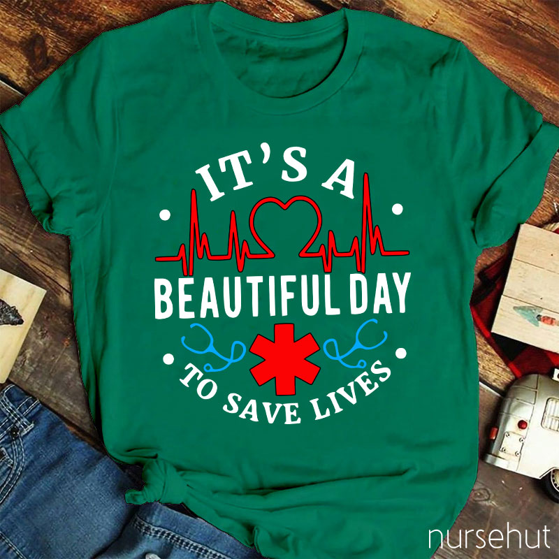 It's A Beautiful Day To Save Lives  Nurse T-Shirt