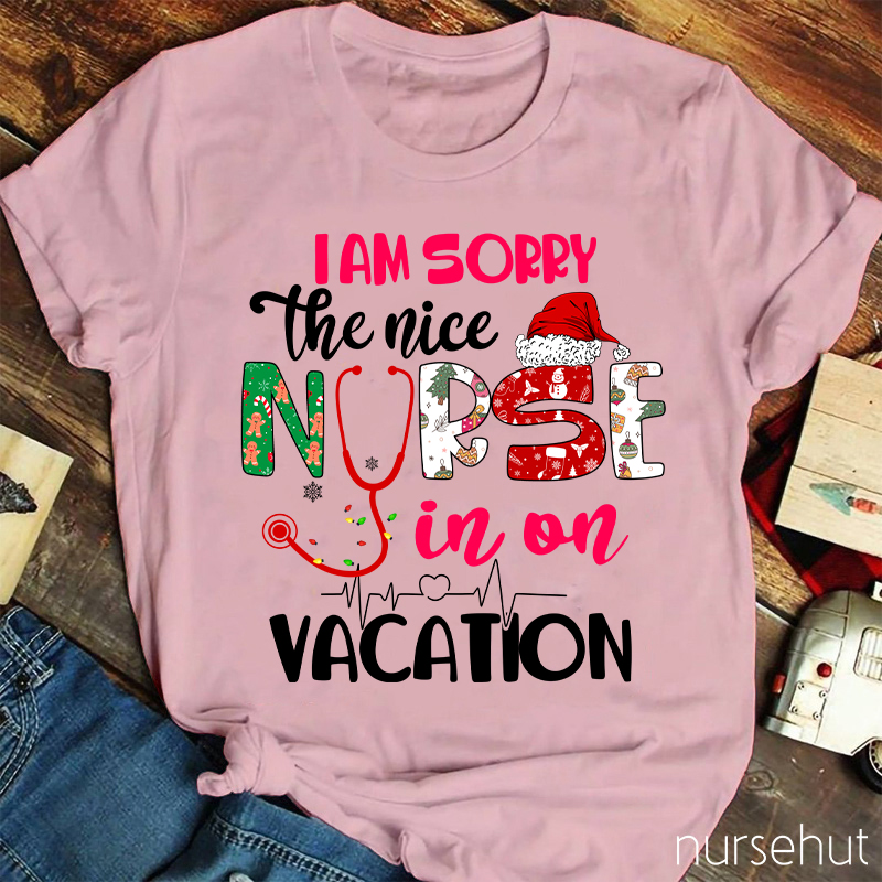 I Am Sorry The Nice Nurse In On Vacation Nurse T-Shirt