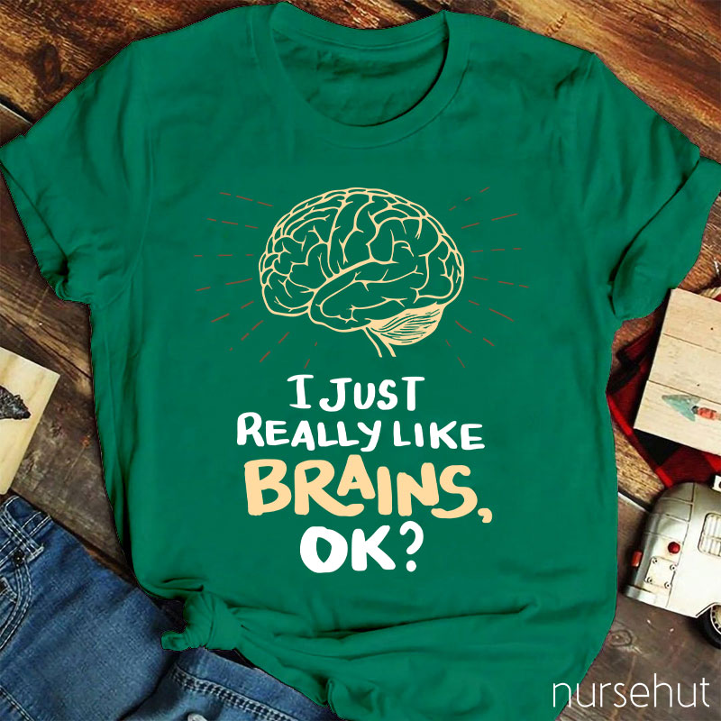 I Just Really Like Brains Ok Nurse T-Shirt