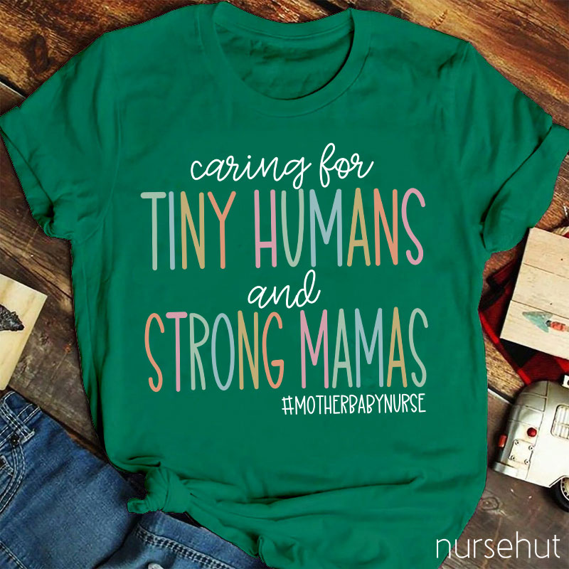 Caring For Tiny Humans And Strong Mamas Nurse T-Shirt