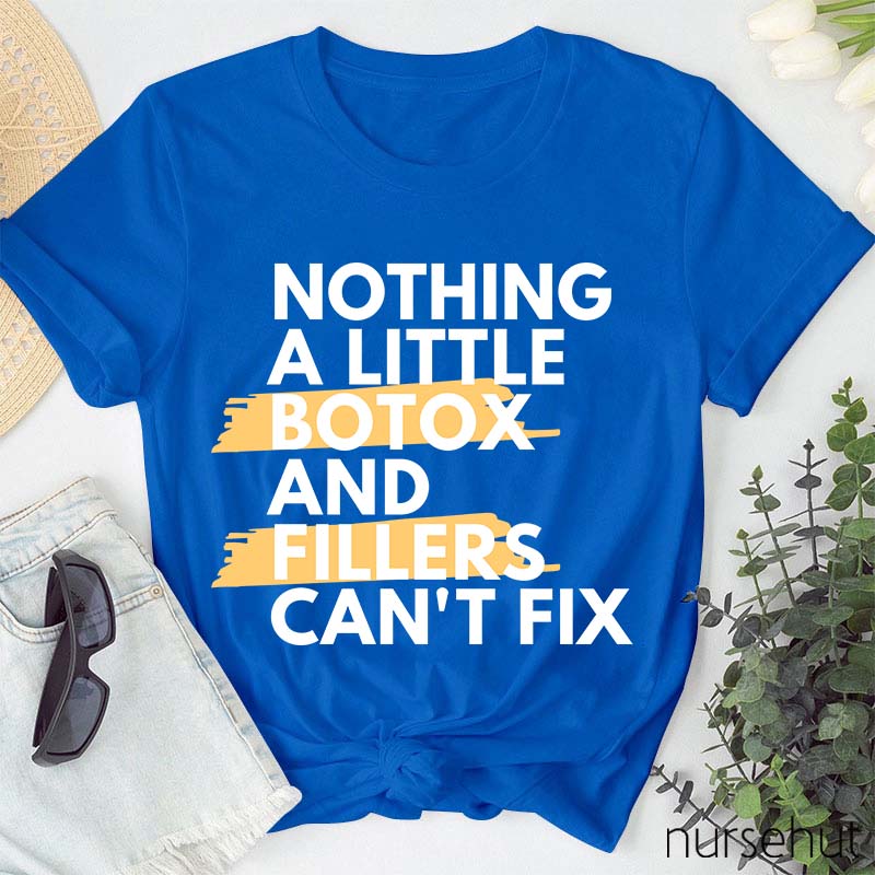 Nothing A Little Botox And Fillers Can't Fix Nurse T-Shirt
