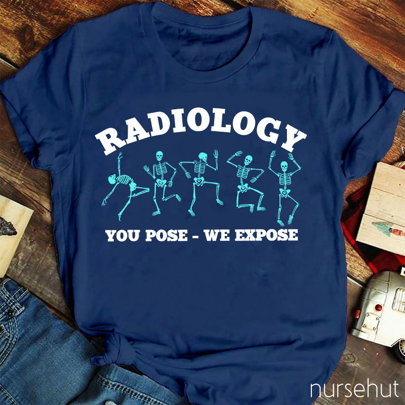 Radiology You Pose We Expose Nurse T-Shirt