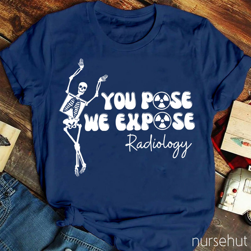 You Pose We Expose Radiology Nurse T-Shirt