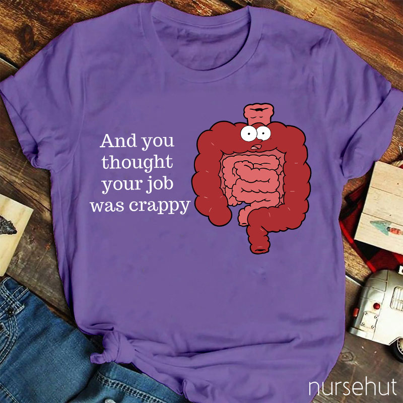 And You Thought Your Job Was Crappy Nurse T-Shirt