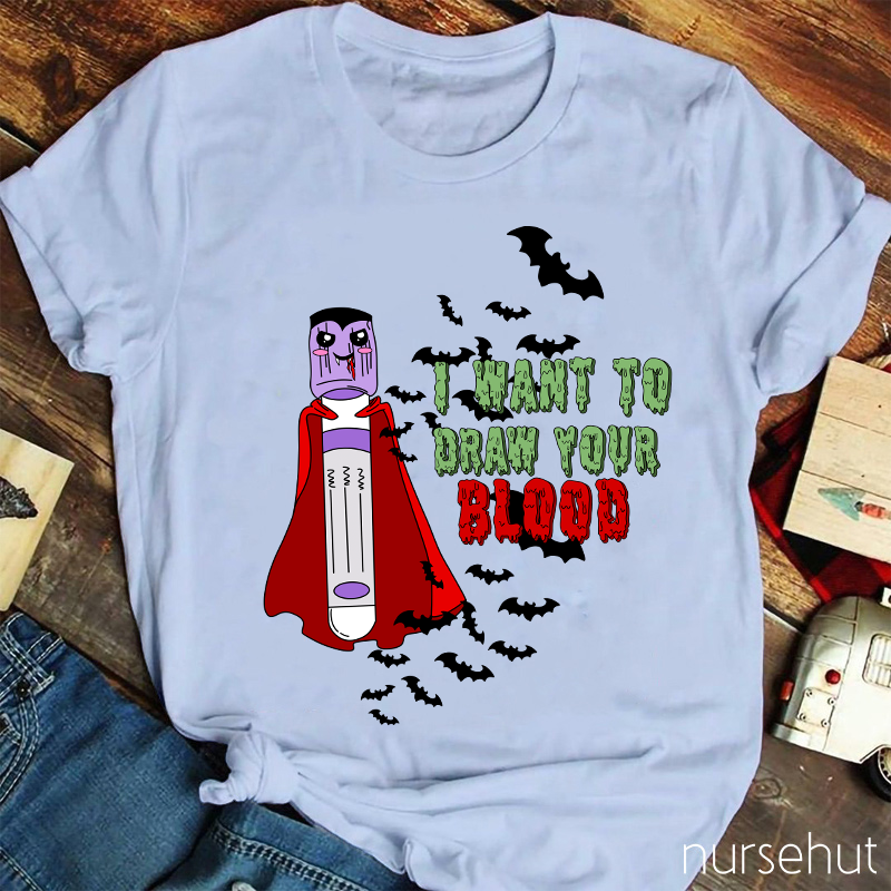 I Want To Draw Your Blood Nurse T-Shirt