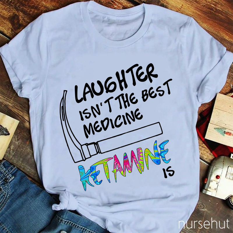 Laughter Isn't The Best Medicing Nurse T-Shirt