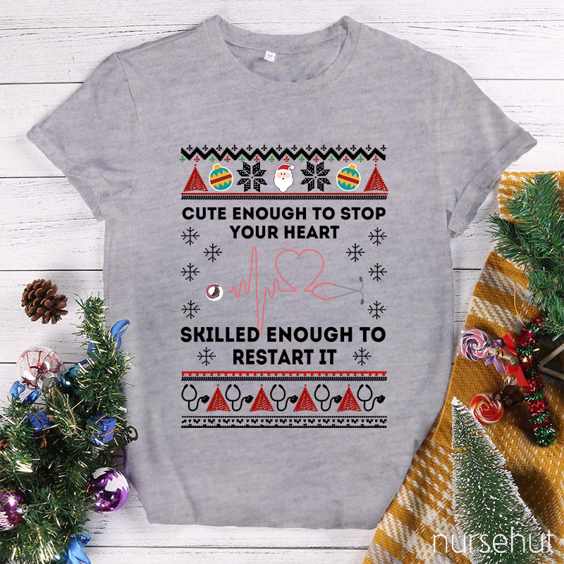 Cute Enough To Stop Your Heart Skilled Enough To Restart It Nurse T-Shirt