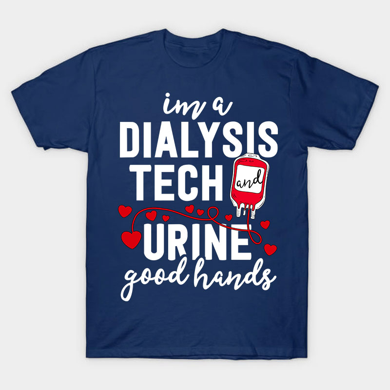 I Am A Dialysis Tech Urine Good Hands Nurse T-Shirt