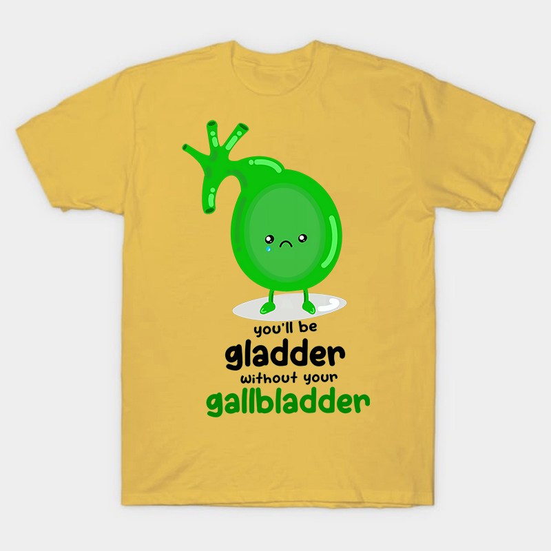 You'll Be Gladder Without Your Gallbladder Nurse T-Shirt