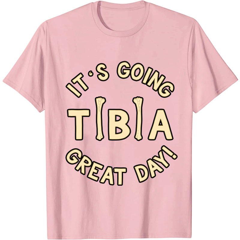 It's Going Tibia Great Day Nurse T-Shirt