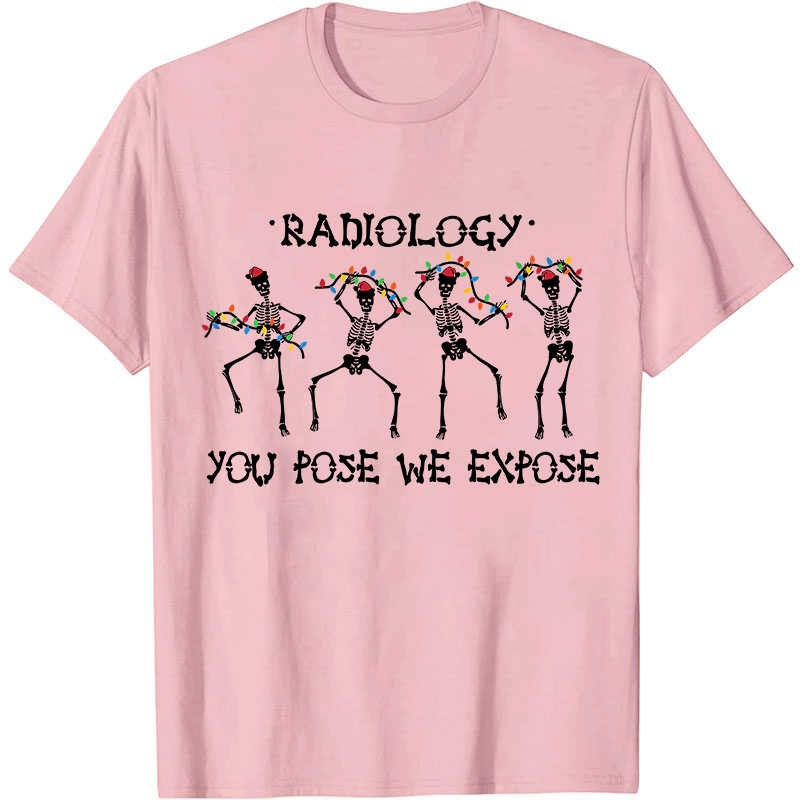 Radiology You Pose We Expose Nurse T-Shirt