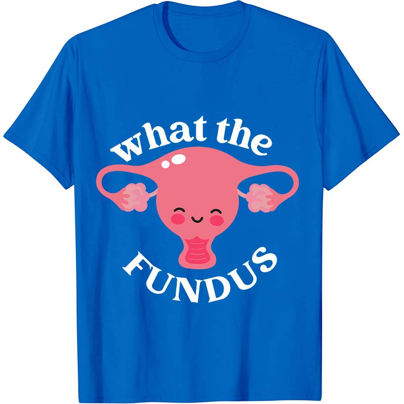 What The Fundus Nurse T-Shirt