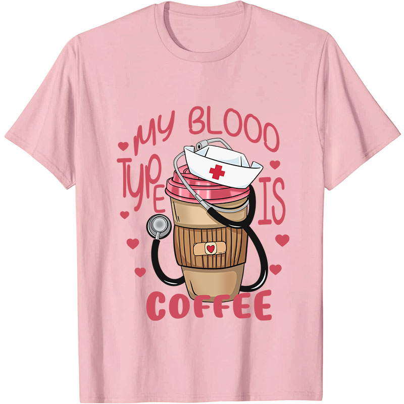 My Blood Type Is Coffee Nurse T-Shirt