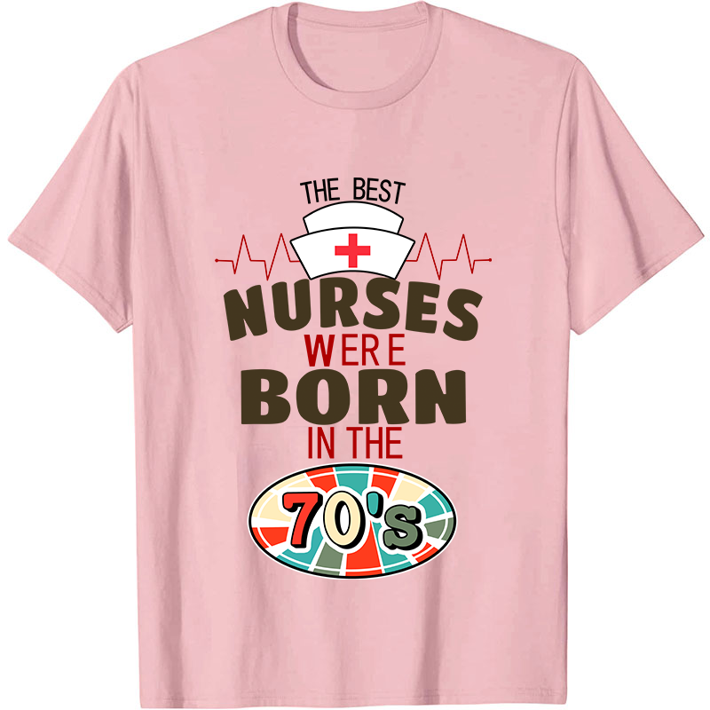 The Best Nurses Were Born In The 70's Nurse T-Shirt