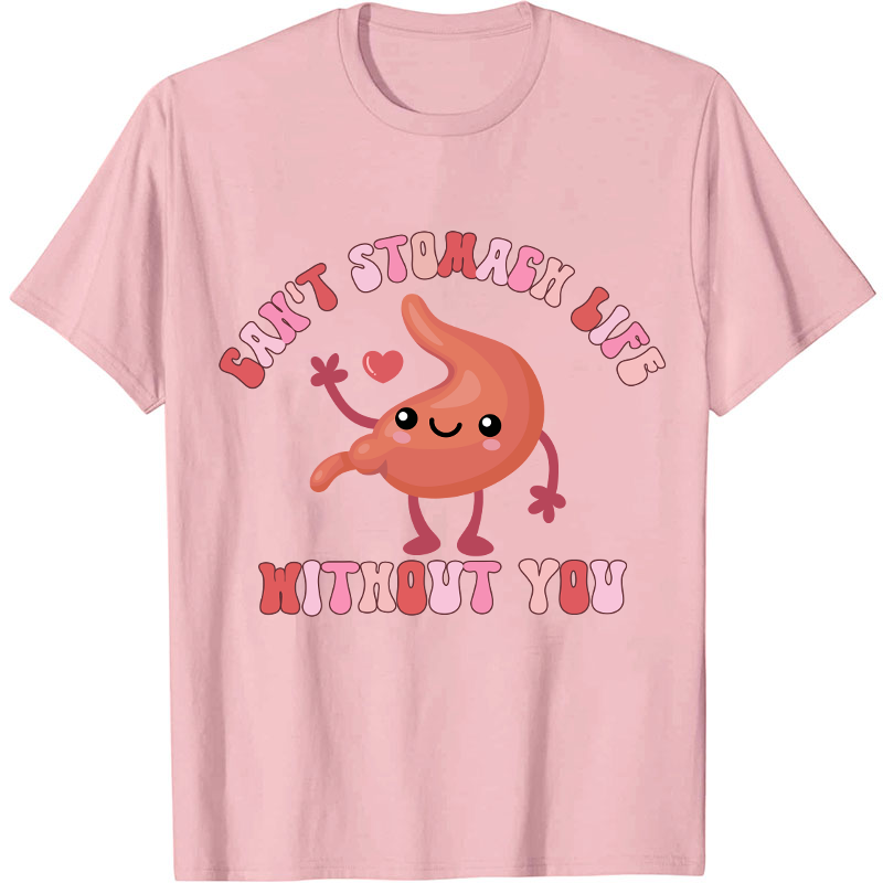 Can't Stomach Life Without You Nurse T-Shirt