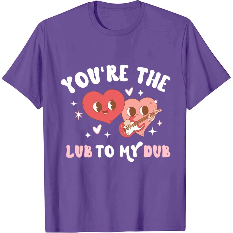 You're The Lub To My Dub Nurse T-Shirt