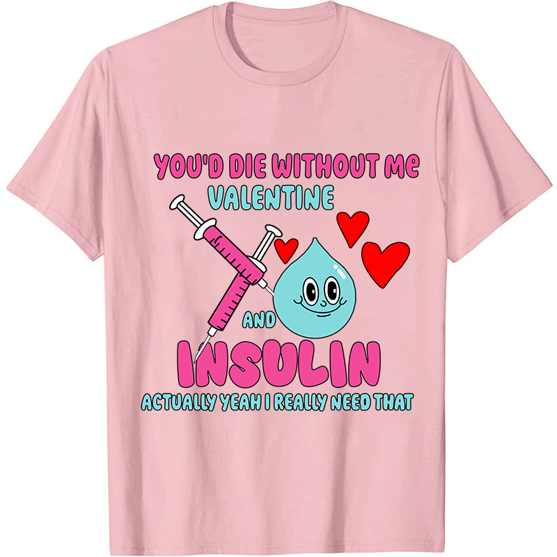 You'd Die Without Me Nurse T-Shirt