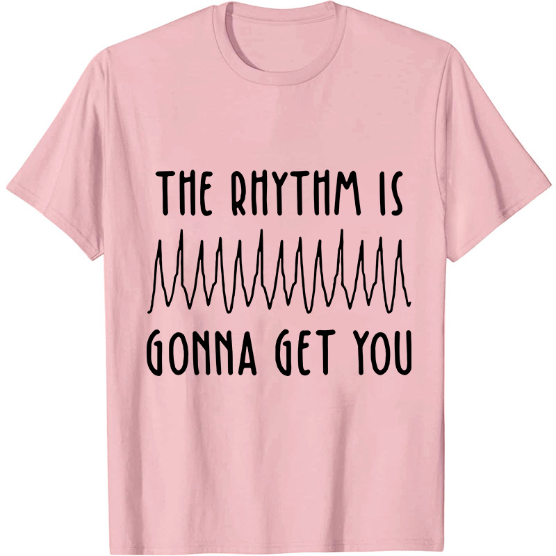 The Rhythm Is Gonna Get You Nurse T-Shirt