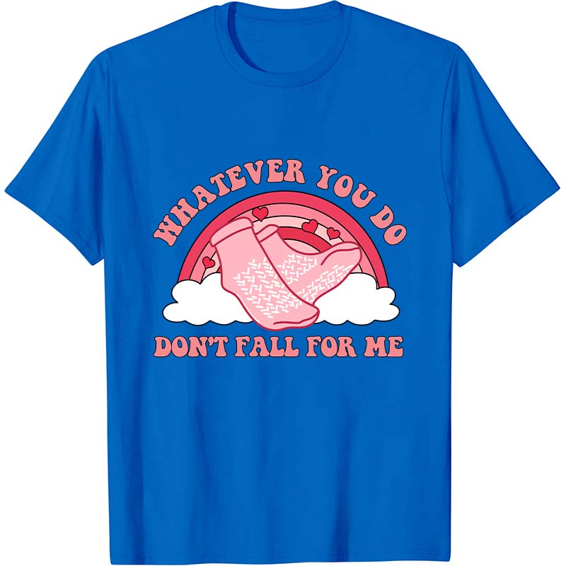 Whatever You Do Don't Fall For Me Nurse T-Shirt