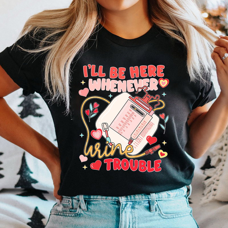 I'll Be Here Whenever Wine Trouble Nurse T-Shirt