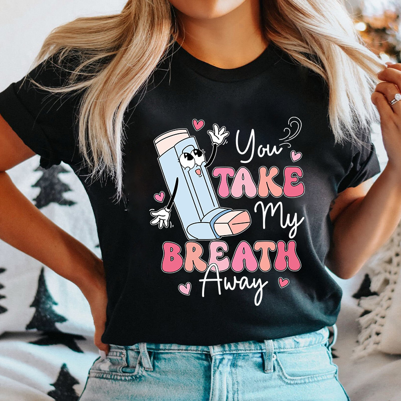 You Take My Breath Away Nurse T-Shirt