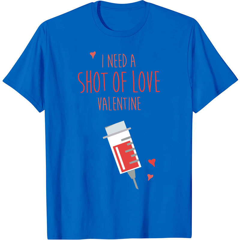 I Need A Shot Of Love Valentine Nurse T-Shirt