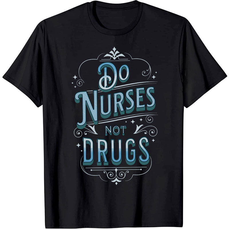 Do Nurses Not Drugs Nurse T-Shirt