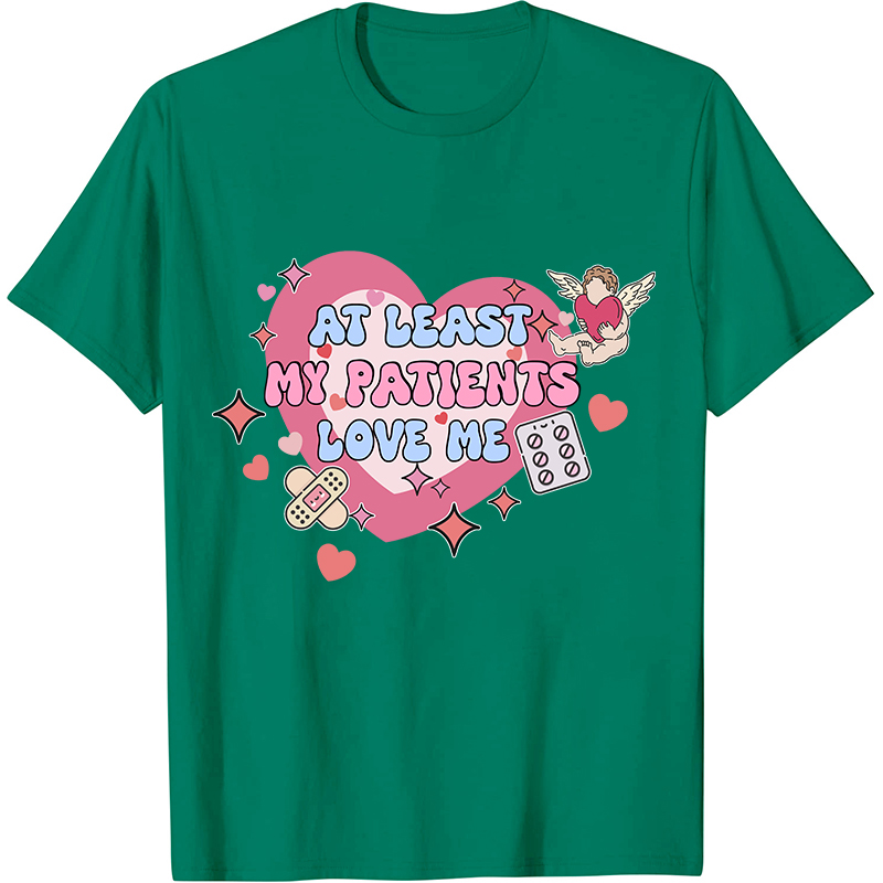 At Least My Patients Love Me Nurse T-Shirt