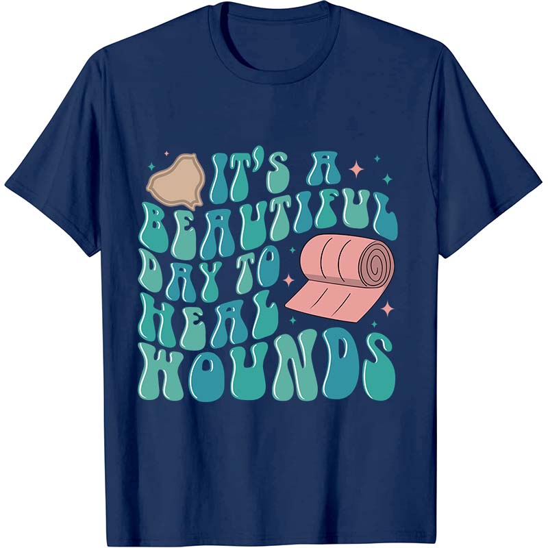 It's A Beautiful Day To Heal Wounds Nurse T-Shirt