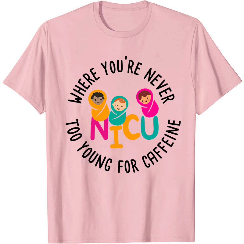 Where You're Never Too Young For Caffeine Nurse T-Shirt