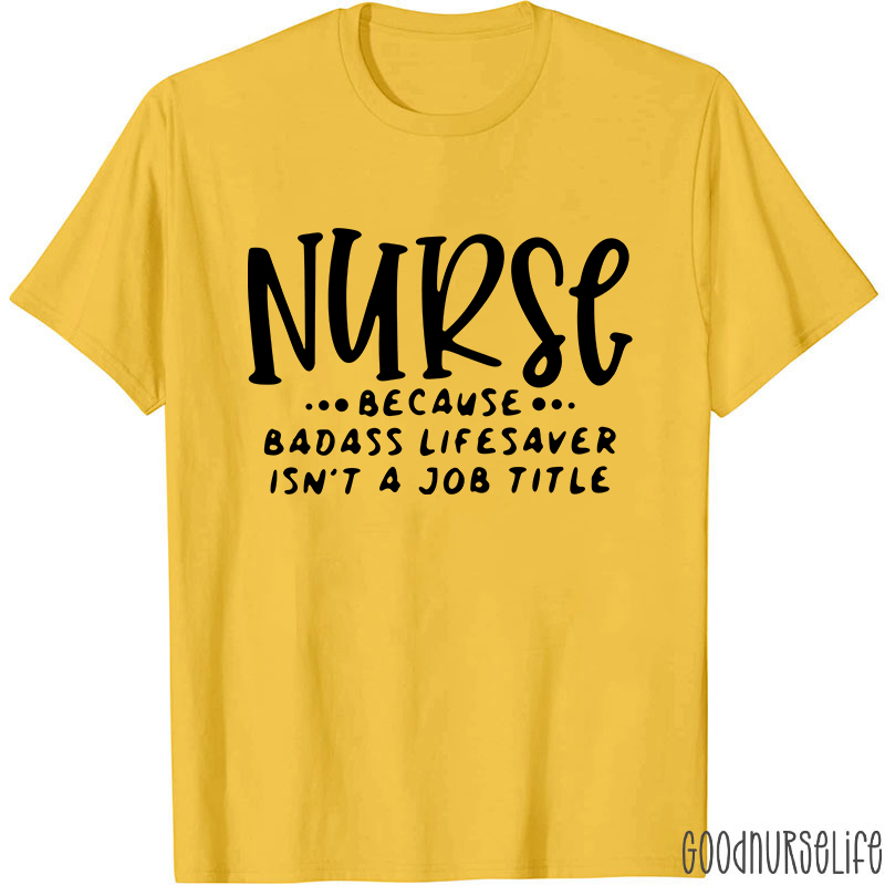 Nurse Because Badass Lifesaver Isn't A Job Title Nurse T-Shirt