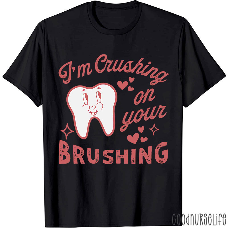 I'm Crushing On Your Brushing Nurse T-shirt