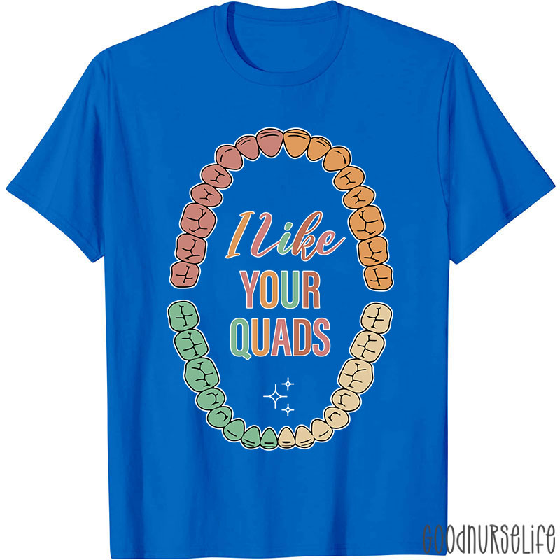 I Like Your Quads Dental Hygienist Nurse T-shirt