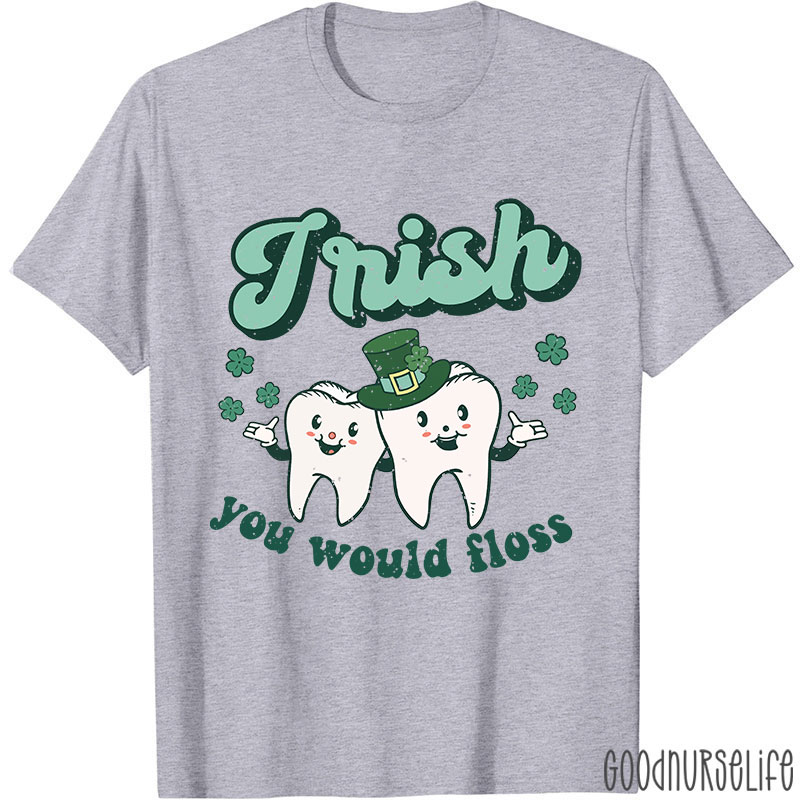 Irish You Would Floss T-Shirt