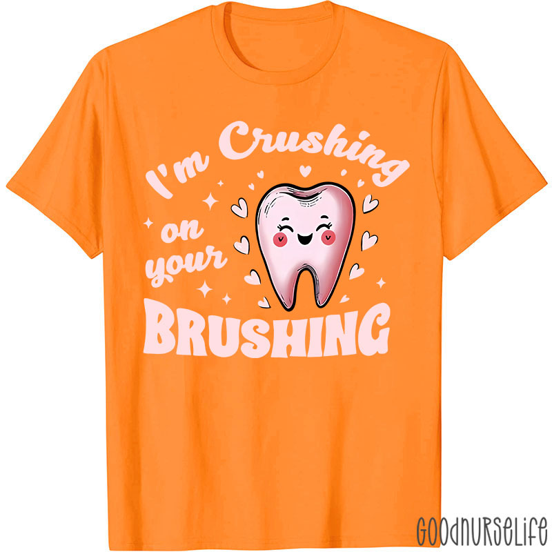 I'm Crushing On Your Brushing Dental T-Shirt