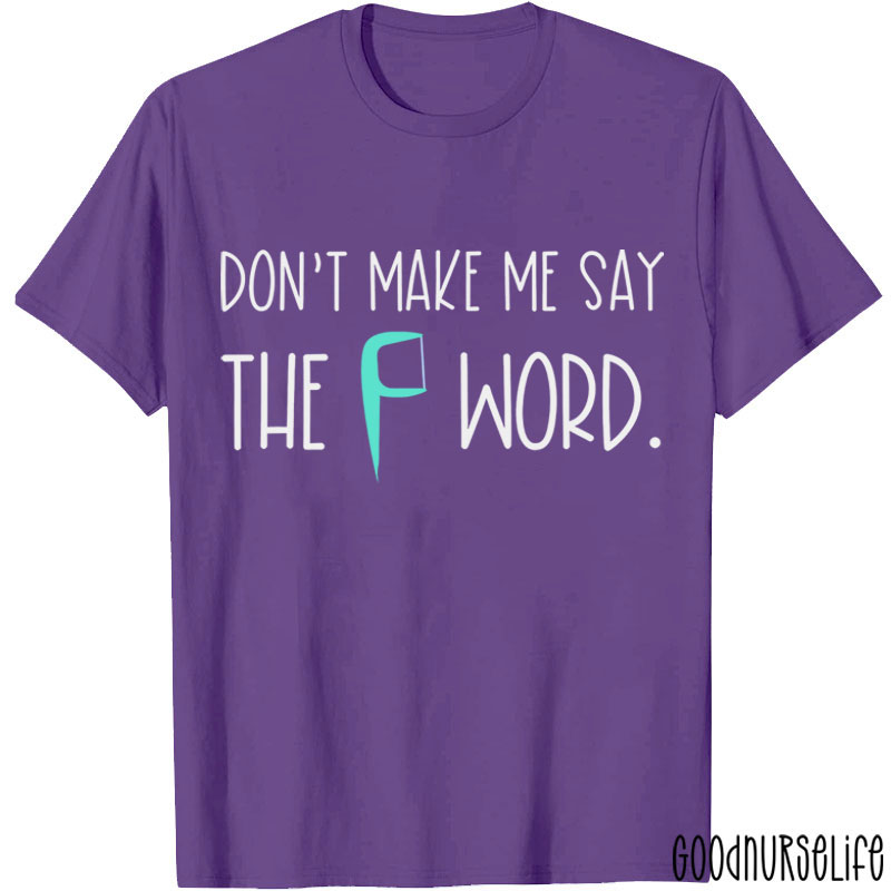 Don't Make Me Say The F Word T-shirt